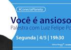 Palestra online com Luiz Felipe Pondé: Você é ansioso?